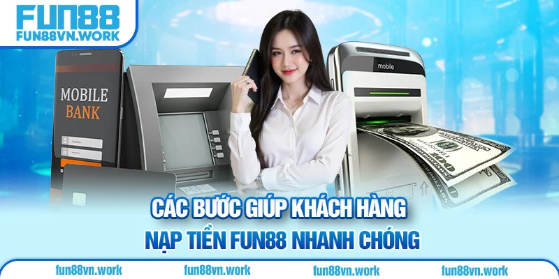 Các bước giúp khách hàng nạp tiền Fun88 nhanh chóng