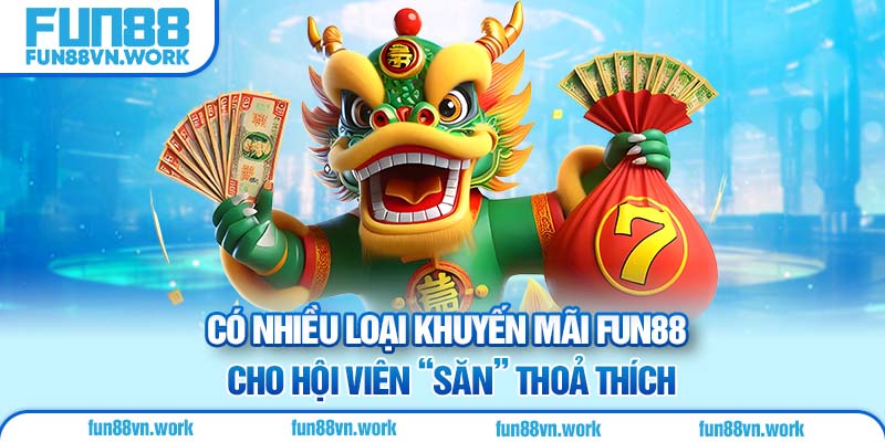 Có nhiều loại khuyến mãi Fun88 cho hội viên “săn” thoả thích