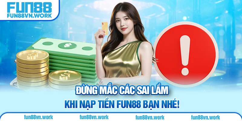 Đừng mắc các sai lầm khi nạp tiền Fun88 bạn nhé!