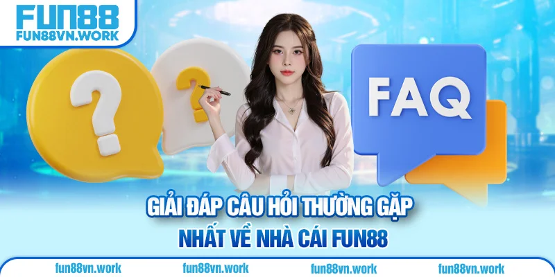 Giải đáp câu hỏi thường gặp nhất về nhà cái Fun88