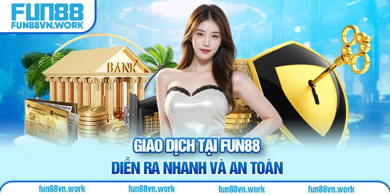 Giao dịch tại Fun88 diễn ra nhanh và an toàn