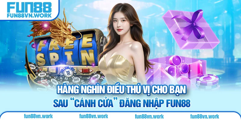 Hàng nghìn điều thú vị cho bạn sau “cánh cửa” đăng nhập Fun88