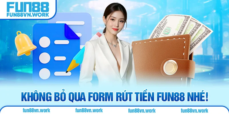 Không bỏ qua form rút tiền Fun88 nhé!