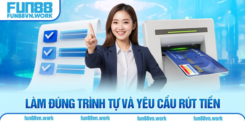 Làm đúng trình tự và yêu cầu rút tiền