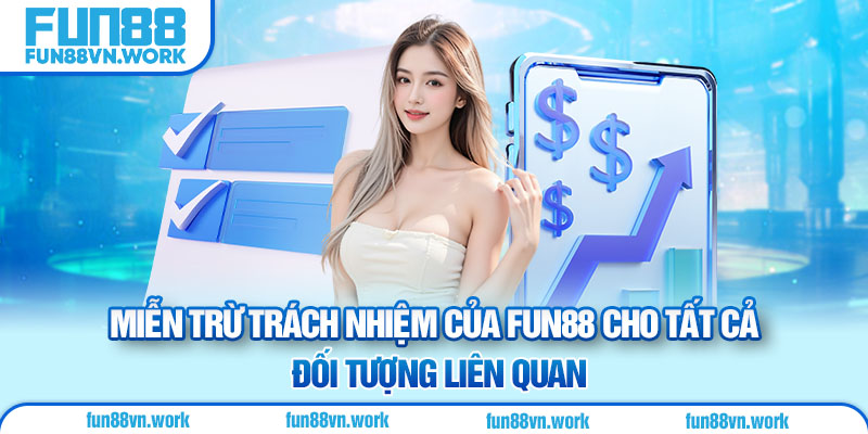 Miễn trừ trách nhiệm của Fun88 cho tất cả đối tượng liên quan