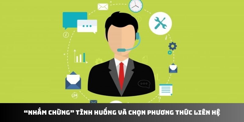 “Nhắm chừng” tình huống và chọn phương thức liên hệ Fun88