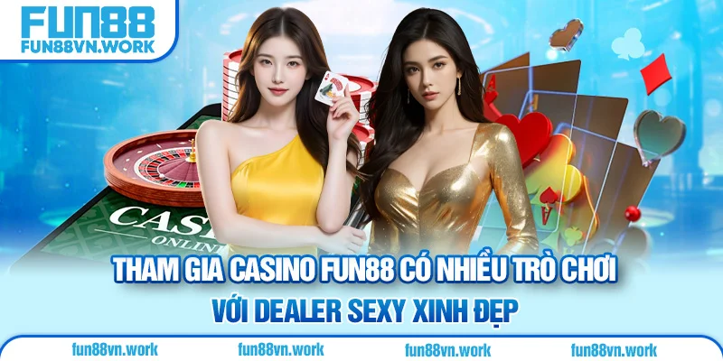 Tham gia casino Fun88 có nhiều trò chơi với dealer sexy xinh đẹp